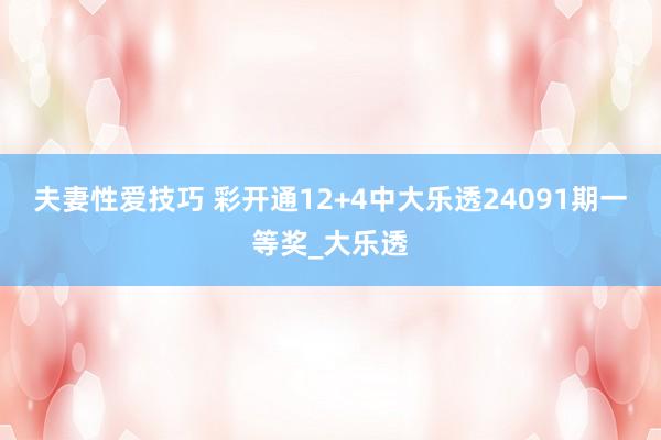 夫妻性爱技巧 彩开通12+4中大乐透24091期一等奖_大乐透