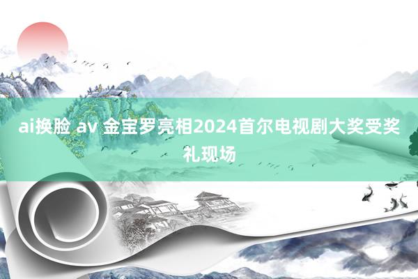 ai换脸 av 金宝罗亮相2024首尔电视剧大奖受奖礼现场