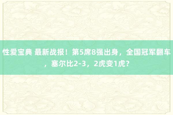 性爱宝典 最新战报！第5席8强出身，全国冠军翻车，塞尔比2-3，2虎变1虎？