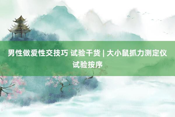 男性做爱性交技巧 试验干货 | 大小鼠抓力测定仪试验按序