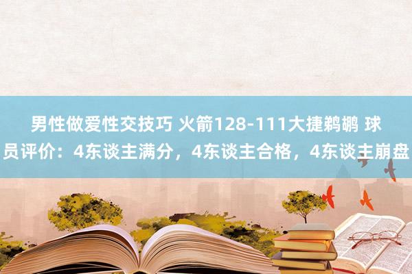 男性做爱性交技巧 火箭128-111大捷鹈鹕 球员评价：4东谈主满分，4东谈主合格，4东谈主崩盘